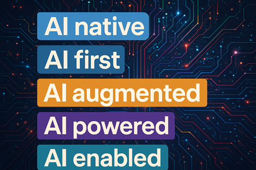 Terminology: AI first, AI native, AI augmented, and more